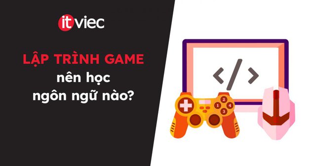 lập trình game nên học ngôn ngữ nào - itviec blog