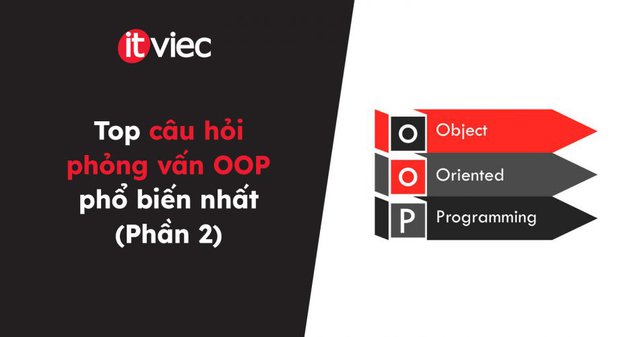 Top câu hỏi phỏng vấn OOP phổ biến nhất (Phần 2) - itviec blog