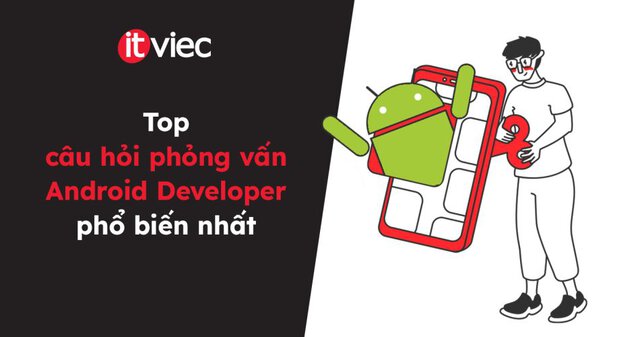 câu hỏi phỏng vấn Android Developer - itviec blog