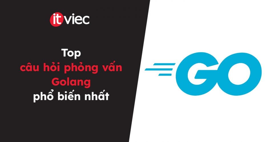 câu hỏi phỏng vấn Golang - itviec blog