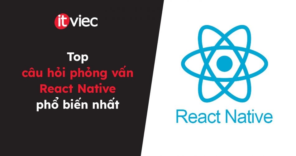 câu hỏi phỏng vấn React Native