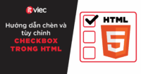 Checkbox HTML: Cách chèn và tùy chỉnh checkbox trong HTML - ITviec Blog
