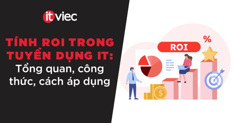 Cách tính ROI trong Tuyển dụng IT: Từ quản lý chi phí tuyển dụng đến tối ưu hóa giá trị kinh doanh ITviec Blog