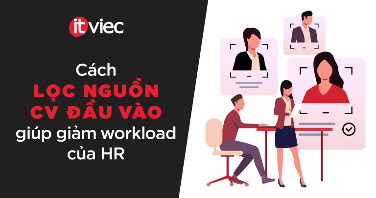 Cách lọc nguồn CV đầu vào giúp giảm workload cho đội ngũ tuyển dụng IT - itviec blog