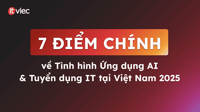 7 điểm chính về Thực trạng ứng dụng AI và Tuyển dụng IT tại Việt Nam 2025